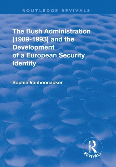 Sophie Vanhoonacker - Bush Administration (1989-1993) and the Development of a European Security Identity, E-bok