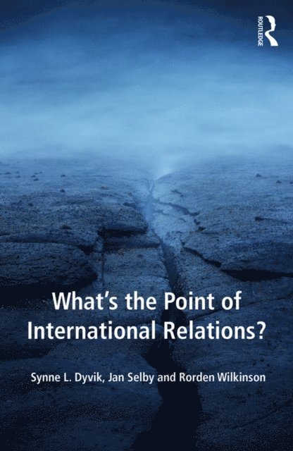 Rorden Wilkinson, Jan Selby, Synne L. Dyvik - What's the Point of International Relations?, E-bok