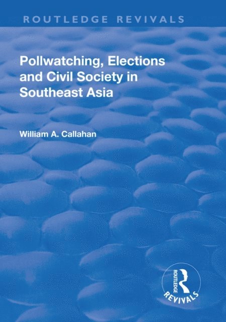 William A. Callahan - Pollwatching, Elections and Civil Society in Southeast Asia, E-bok