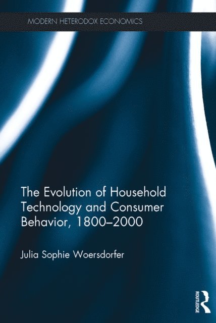 Julia Sophie Woersdorfer - Evolution of Household Technology and Consumer Behavior, 1800-2000, E-bok