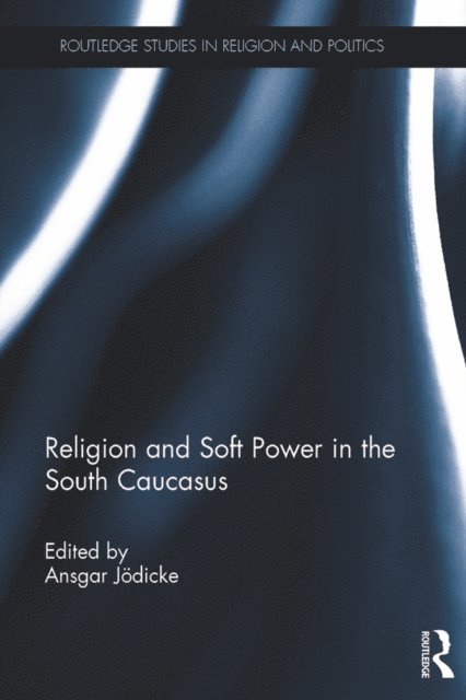 Ansgar Jodicke - Religion and Soft Power in the South Caucasus, E-bok
