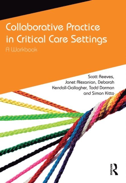 Simon Kitto, Todd Dorman, Deborah Kendall-Gallagher, Janet Alexanian, Scott Reeves - Collaborative Practice in Critical Care Settings, E-bok
