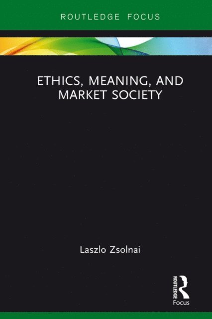 Laszlo Zsolnai - Ethics, Meaning, and Market Society, E-bok