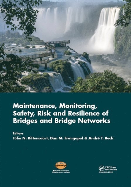 Andre Beck, Dan Frangopol, Tulio Nogueira Bittencourt - Maintenance, Monitoring, Safety, Risk and Resilience of Bridges and Bridge Networks, E-bok