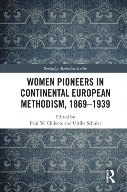 Ulrike Schuler, Paul W. Chilcote - Women Pioneers in Continental European Methodism, 1869-1939, E-bok