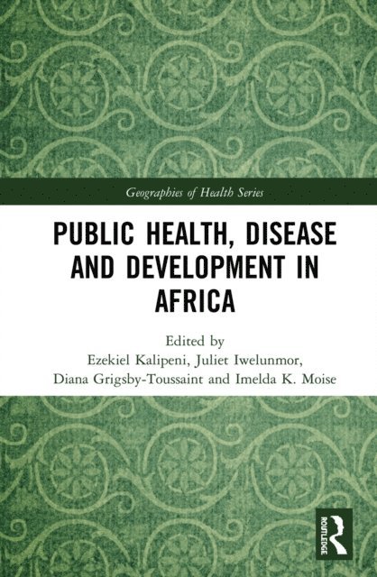 Imelda K. Moise, Diana S. Grigsby-Toussaint, Juliet Iwelunmor, Ezekiel Kalipeni - Public Health, Disease and Development in Africa, E-bok