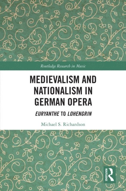 Michael S. Richardson - Medievalism and Nationalism in German Opera, E-bok