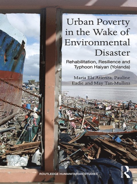 May Tan-Mullins, Pauline Eadie, Maria Ela Atienza - Urban Poverty in the Wake of Environmental Disaster, E-bok
