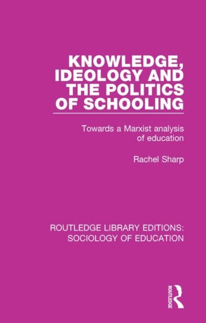 Rachel Sharp - Knowledge, Ideology and the Politics of Schooling, E-bok