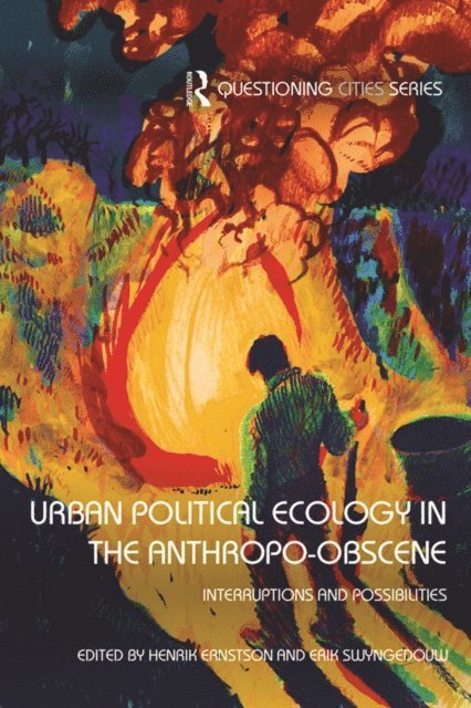 Erik Swyngedouw, Henrik Ernstson - Urban Political Ecology in the Anthropo-obscene, E-bok