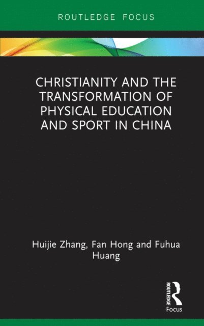 Fuhua Huang, Fan Hong, Huijie Zhang - Christianity and the Transformation of Physical Education and Sport in China, E-bok