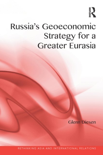 Glenn Diesen - Russia's Geoeconomic Strategy for a Greater Eurasia, E-bok