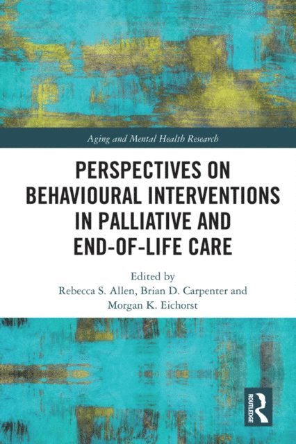 Morgan Eichorst, Brian D Carpenter, Rebecca S Allen - Perspectives on Behavioural Interventions in Palliative and End-of-Life Care, E-bok