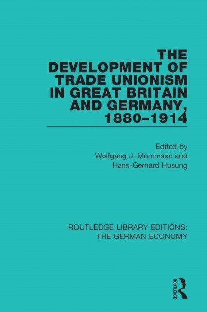 Hans-Gerhard Husung, Wolfgang J. Mommsen - Development of Trade Unionism in Great Britain and Germany, 1880-1914, E-bok