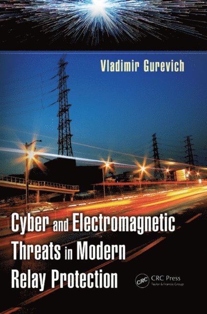 Vladimir Gurevich - Cyber and Electromagnetic Threats in Modern Relay Protection, E-bok