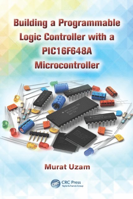 Murat Uzam - Building a Programmable Logic Controller with a PIC16F648A Microcontroller, E-bok