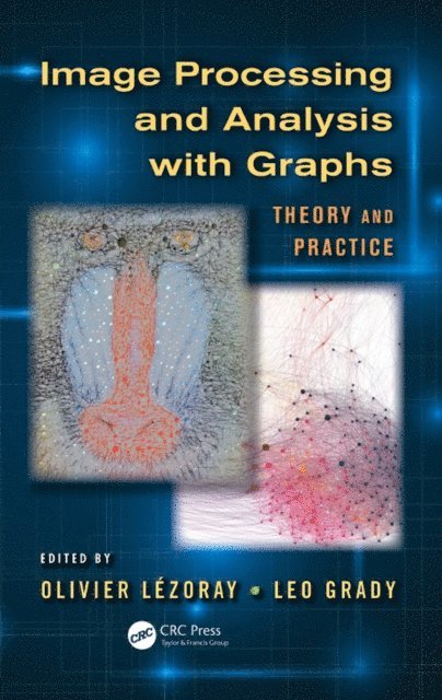 Leo Grady, Olivier Lezoray - Image Processing and Analysis with Graphs, E-bok