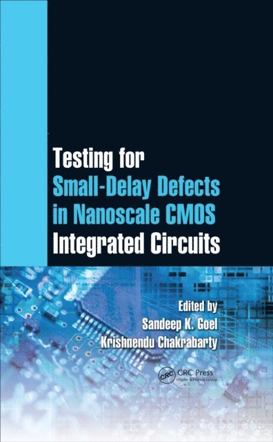 Krishnendu Chakrabarty, Sandeep K. Goel - Testing for Small-Delay Defects in Nanoscale CMOS Integrated Circuits, E-bok