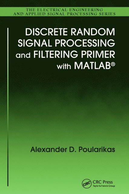 Alexander D. Poularikas - Discrete Random Signal Processing and Filtering Primer with MATLAB, E-bok