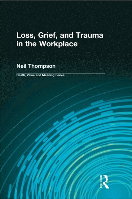 Dale Lund, Neil Thompson - Loss, Grief, and Trauma in the Workplace, E-bok