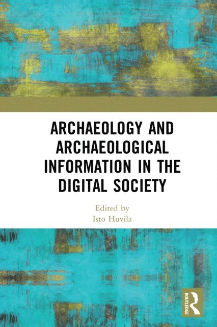 Isto Huvila - Archaeology and Archaeological Information in the Digital Society, E-bok