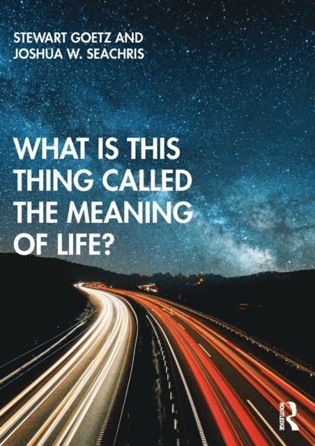 Joshua W. Seachris, Stewart Goetz - What is this thing called The Meaning of Life?, E-bok