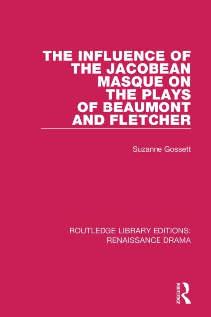 Suzanne Gossett - Influence of the Jacobean Masque on the Plays of Beaumont and Fletcher, E-bok
