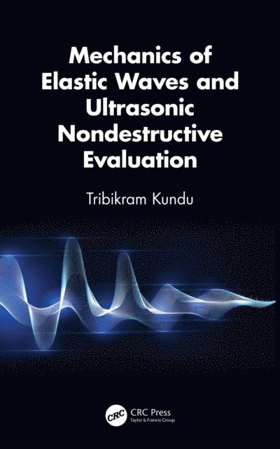 Tribikram Kundu - Mechanics of Elastic Waves and Ultrasonic Nondestructive Evaluation, E-bok