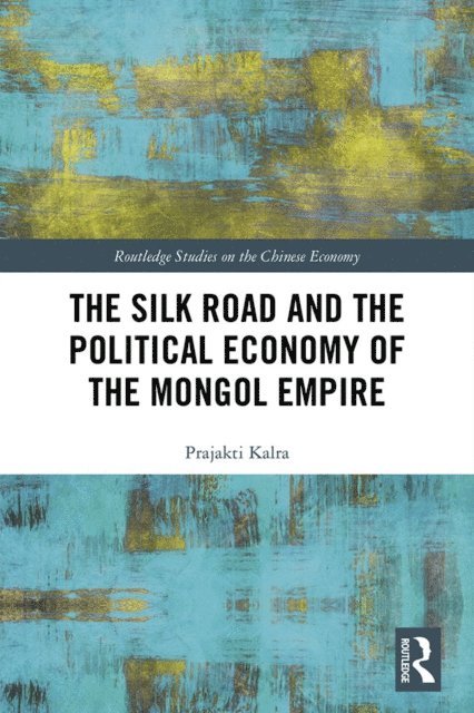 Prajakti Kalra - Silk Road and the Political Economy of the Mongol Empire, E-bok