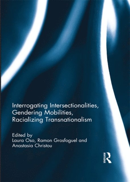 Anastasia Christou, Ramon Grosfoguel, Laura Oso - Interrogating Intersectionalities, Gendering Mobilities, Racializing Transnationalism, E-bok