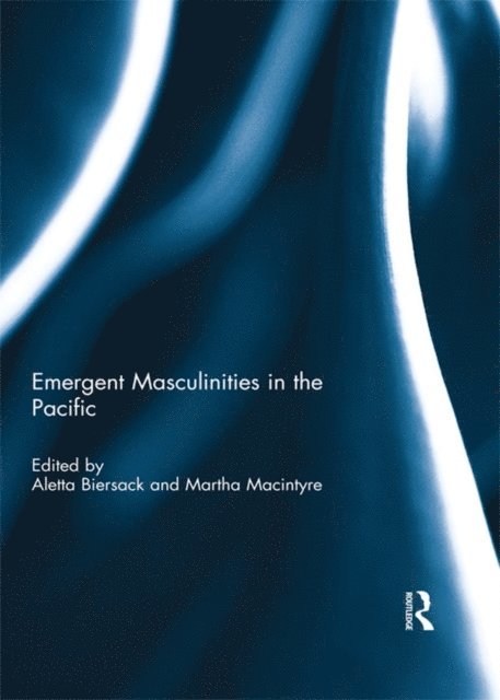 Martha Macintyre, Aletta Biersack - Emergent Masculinities in the Pacific, E-bok