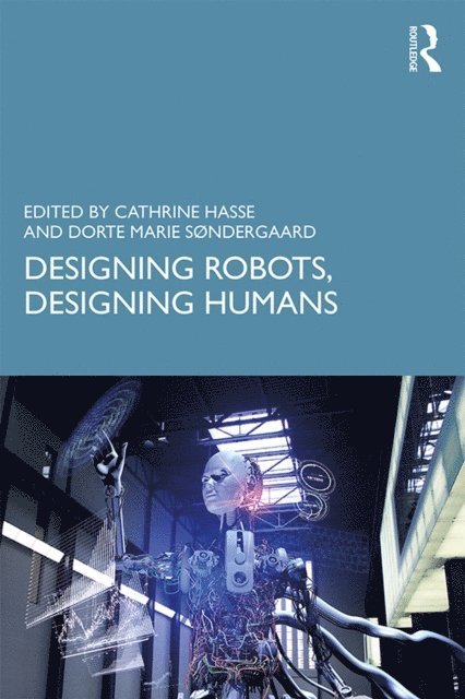 Dorte Marie Sondergaard, Cathrine Hasse - Designing Robots, Designing Humans, E-bok