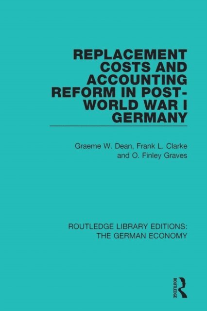 Finley Graves, Frank Clarke, Graeme Dean - Replacement Costs and Accounting Reform in Post-World War I Germany, E-bok