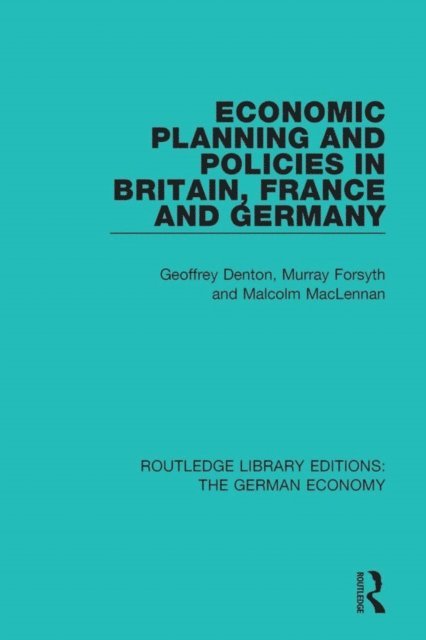 Malcolm MacLennan, Murray Forsyth, Geoffrey Denton - Economic Planning and Policies in Britain, France and Germany, E-bok