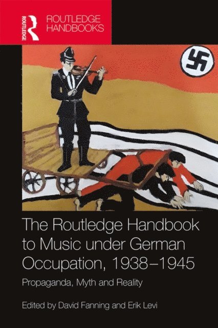 Erik Levi, David Fanning - Routledge Handbook to Music under German Occupation, 1938-1945, E-bok