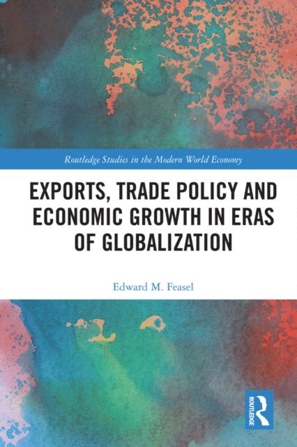Edward M. Feasel - Exports, Trade Policy and Economic Growth in Eras of Globalization, E-bok
