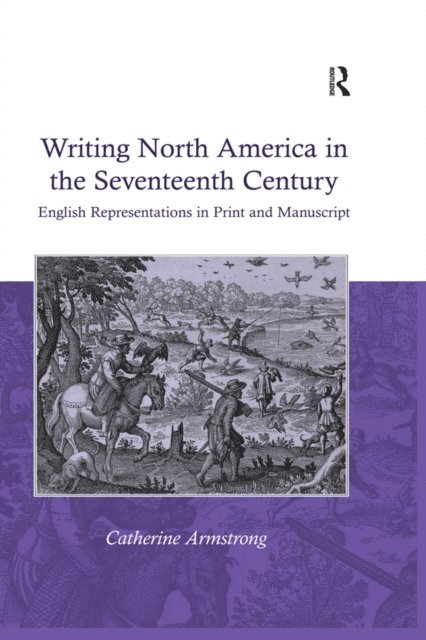 Catherine Armstrong - Writing North America in the Seventeenth Century, E-bok