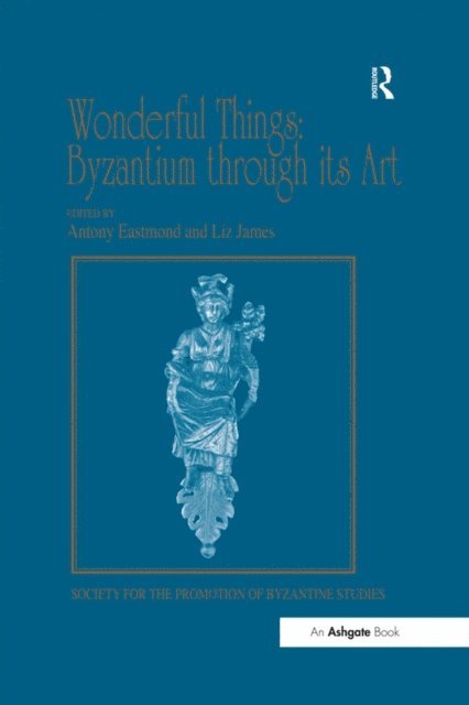 Antony Eastmond, Liz James - Wonderful Things: Byzantium through its Art, E-bok