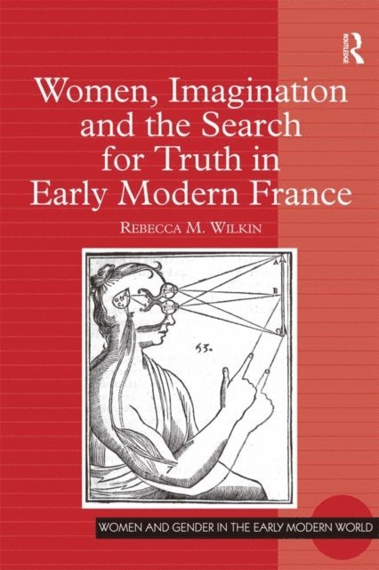 Rebecca M. Wilkin - Women, Imagination and the Search for Truth in Early Modern France, E-bok