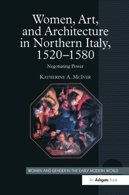 Katherine A. McIver - Women, Art, and Architecture in Northern Italy, 1520-1580, E-bok