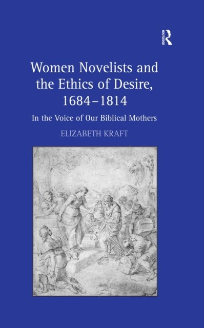 Elizabeth Kraft - Women Novelists and the Ethics of Desire, 1684a &quote;1814, E-bok