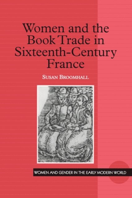 Susan Broomhall - Women and the Book Trade in Sixteenth-Century France, E-bok