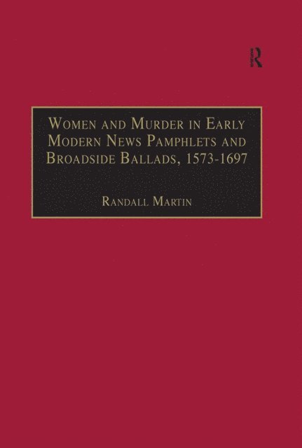 Randall Martin - Women and Murder in Early Modern News Pamphlets and Broadside Ballads, 1573-1697, E-bok