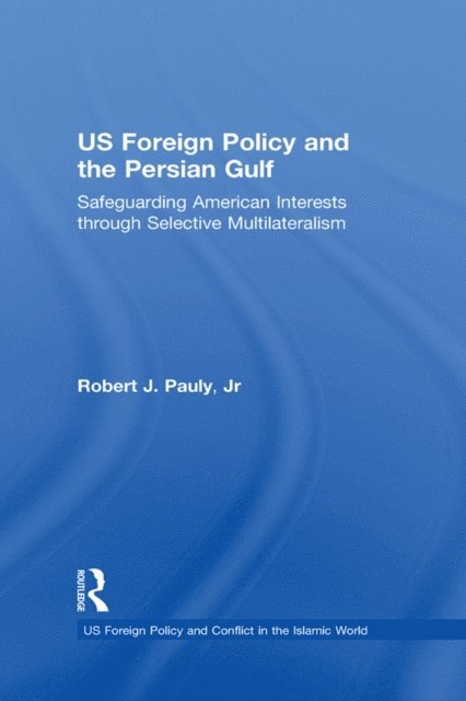 Jr, Robert J. Pauly - US Foreign Policy and the Persian Gulf, E-bok