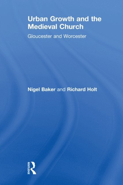 Richard Holt, Nigel Baker - Urban Growth and the Medieval Church, E-bok