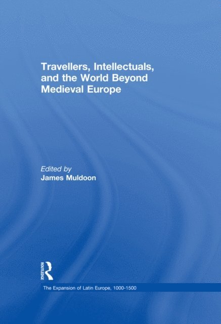 James Muldoon - Travellers, Intellectuals, and the World Beyond Medieval Europe, E-bok