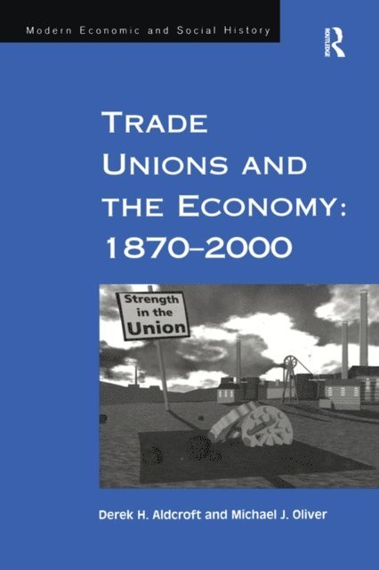 Michael J. Oliver, Derek H. Aldcroft - Trade Unions and the Economy: 1870-2000, E-bok