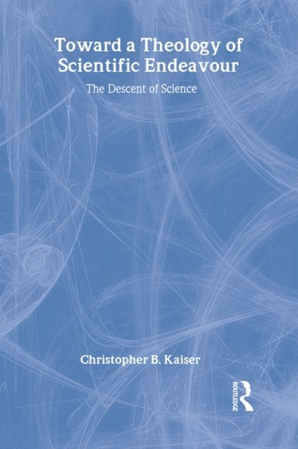 Christopher B. Kaiser - Toward a Theology of Scientific Endeavour, E-bok