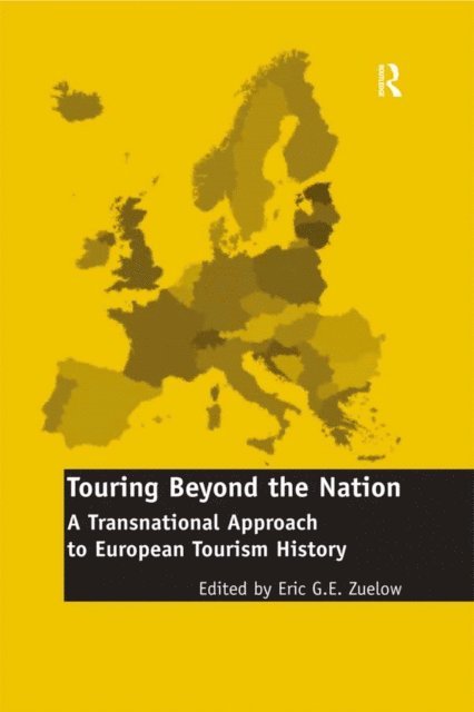 Eric G.E. Zuelow - Touring Beyond the Nation: A Transnational Approach to European Tourism History, E-bok