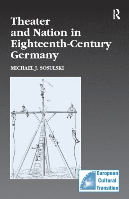 Michael J. Sosulski - Theater and Nation in Eighteenth-Century Germany, E-bok